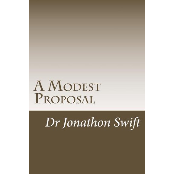 A Modest Proposal: For Preventing the Children of Poor People from Being a Burthen to Their Parents or Country, and for Making Them Benef