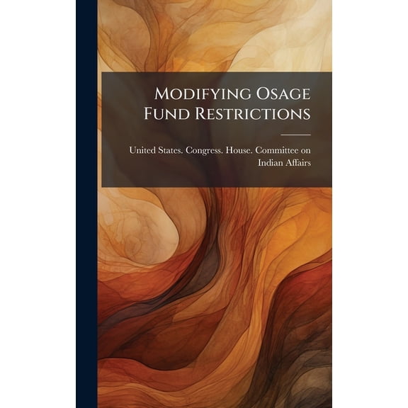 Modifying Osage Fund Restrictions, (Hardcover)