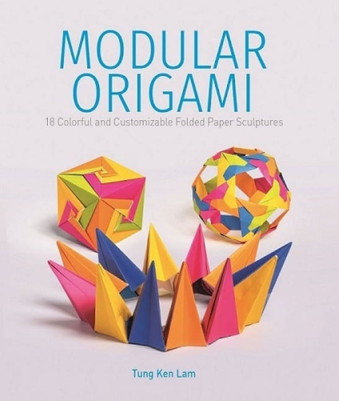 Modular Origami: 18 Colorful and Customizable Folded Paper Sculptures, (Paperback)