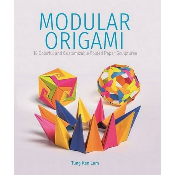 Modular Origami: 18 Colorful and Customizable Folded Paper Sculptures, (Paperback)