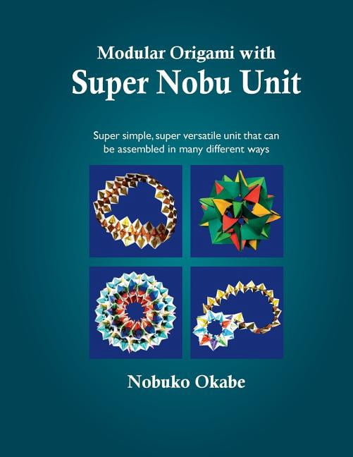 Modular Origami with Super Nobu Unit: Super Simple, super versatile unit that can be assembled in many different ways (Paperback)