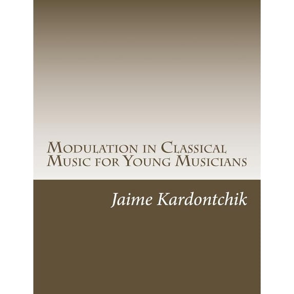 Modulation in Classical Music for Young Musicians (Paperback) by Jaime E Kardontchik