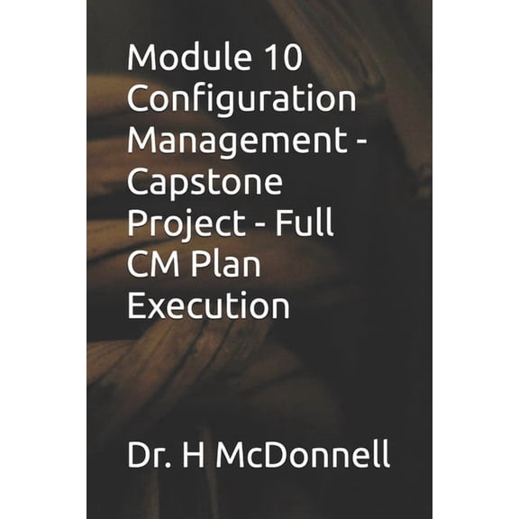 Configuration Management (CM) Training a Module 10 Configuration Management - Capstone Project - Full CM Plan Execution, (Paperback)
