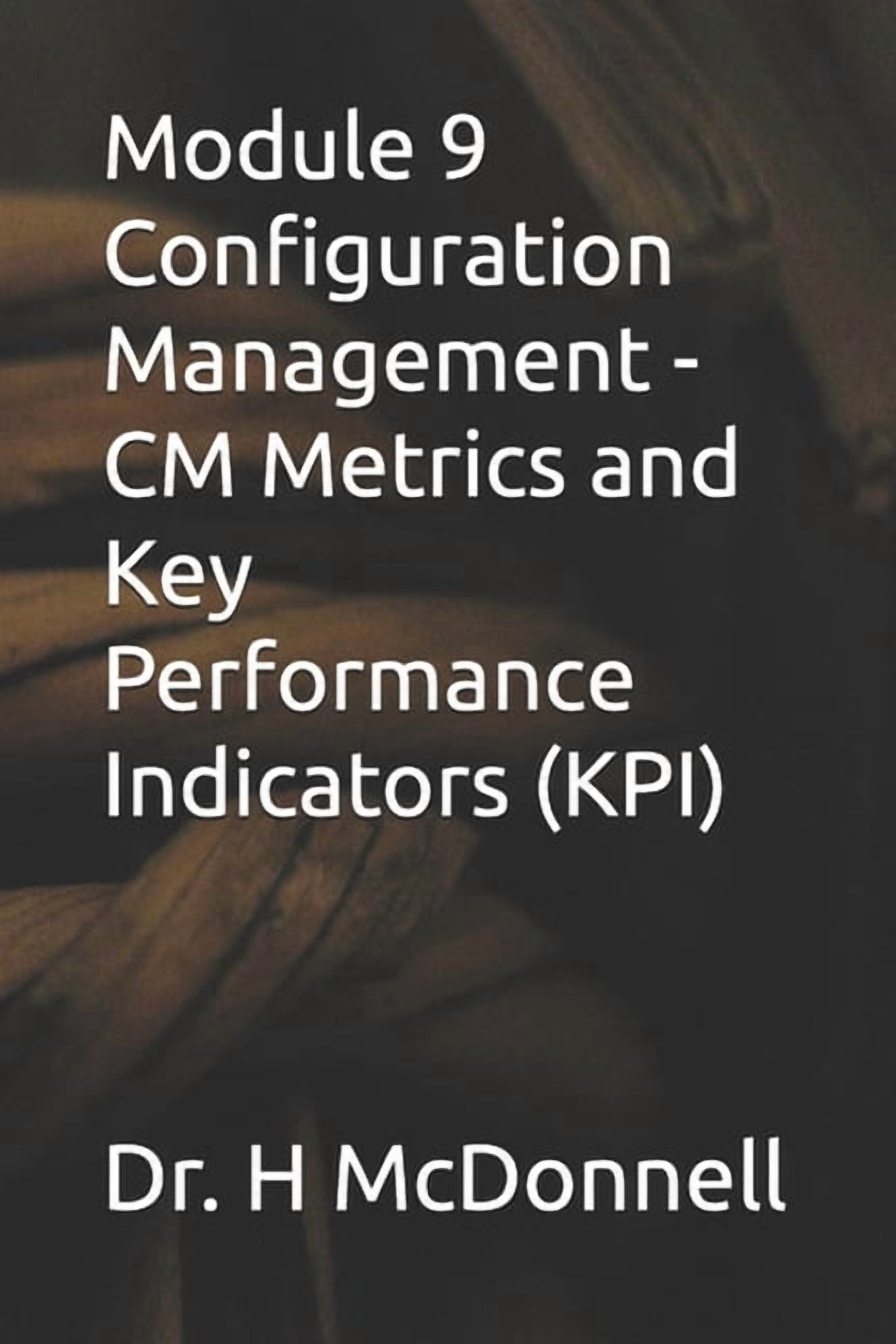 Configuration Management (CM) Training a Module 9 Configuration Management - CM Metrics and Key Performance Indicators (KPI), (Paperback)