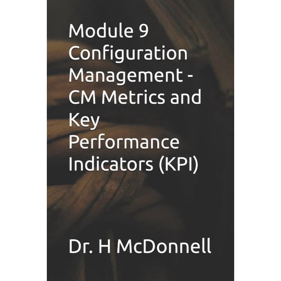 Configuration Management (CM) Training a Module 9 Configuration Management - CM Metrics and Key Performance Indicators (KPI), (Paperback)