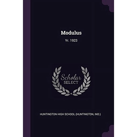 Modulus: Yr. 1923 Paperback 1379109744 9781379109747 Huntington High School Huntington, Ind