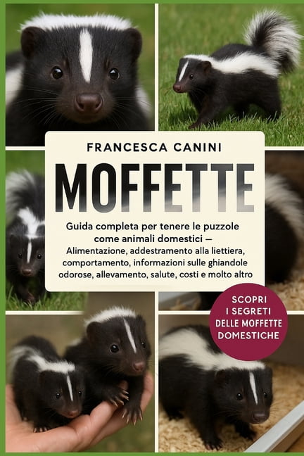 Moffette: Guida completa per tenere le puzzole come animali domestici Alimentazione, addestramento alla lettiera, compor, (Paperback)