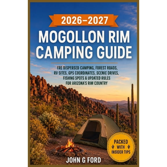 Mogollon Rim Camping Guide 2026-2027: Free Dispersed Camping, Forest Roads, RV Sites, GPS Coordinates, Scenic Drives, Fi, (Paperback)