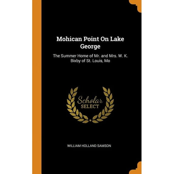Mohican Point On Lake George : The Summer Home of Mr. and Mrs. W. K. Bixby of St. Louis, Mo (Hardcover)