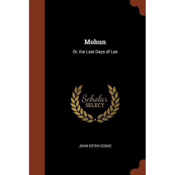Mohun: Or, the Last Days of Lee Paperback 1374880515 9781374880511 John Esten Cooke