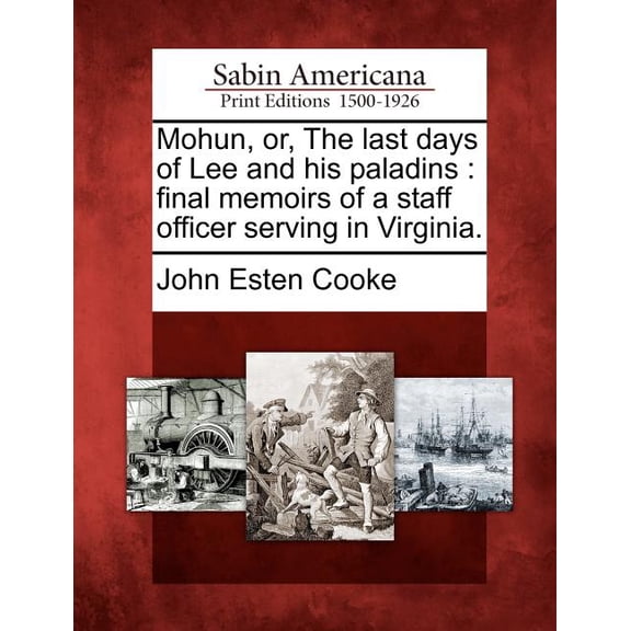Mohun, or, The last days of Lee and his paladins: final memoirs of a staff officer serving in Virginia. (Paperback)