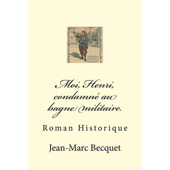 Moi, Henri, Condamné Au Bagne Militaire.: Roman Historique, (Paperback)