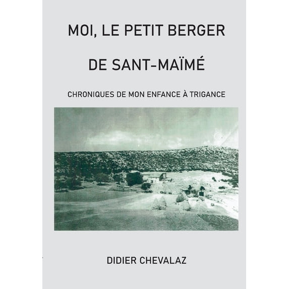 Moi le petit berger de Sant-Maïmé: Chroniques de mon enfance à Trigance, (Paperback)