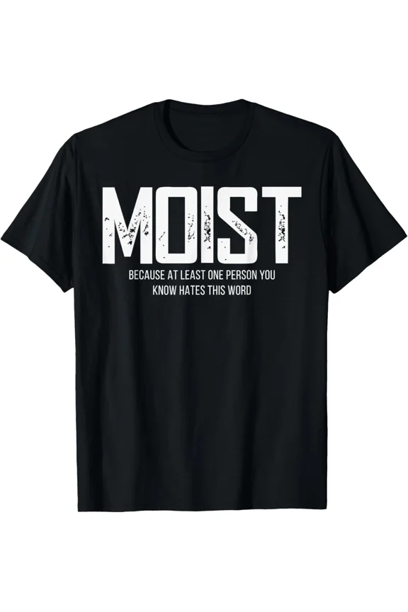 Moist Because At Least One Person You Know Hates This Word Top Unisex T-Shirt, up to size 5XL