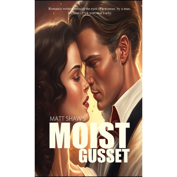 Moist Gusset: Romance written through the eyes of a woman, by a man. (Paperback)