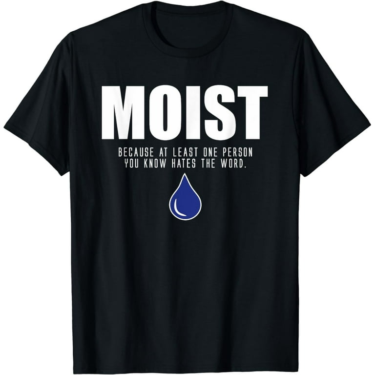 Moist T-Shirt Funny Saying Shirt Moist T-Shirt Funny Saying Shirt