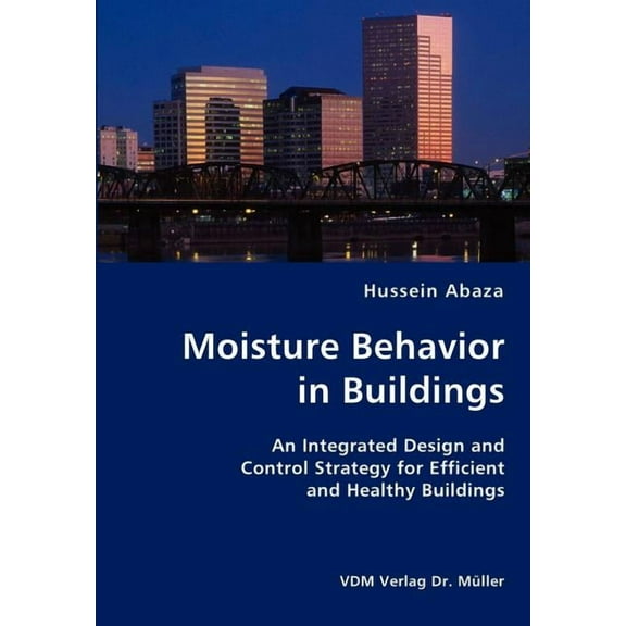 Moisture Behavior in Buildings- An Integrated Design and Control Strategy for Efficient and Healthy Buildings (Paperback)