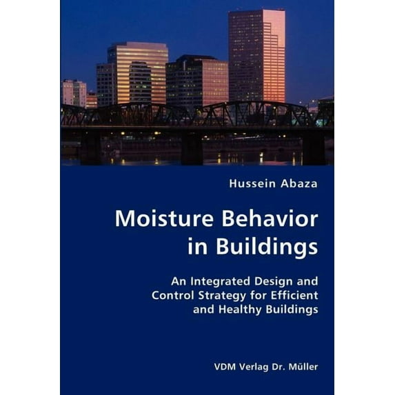 Moisture Behavior in Buildings- An Integrated Design and Control Strategy for Efficient and Healthy Buildings (Paperback)