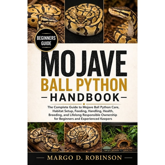 Mojave Ball Python Handbook: The Complete Guide to Mojave Ball Python Care, Habitat Setup, Feeding, Handling, Health, Br, (Paperback)