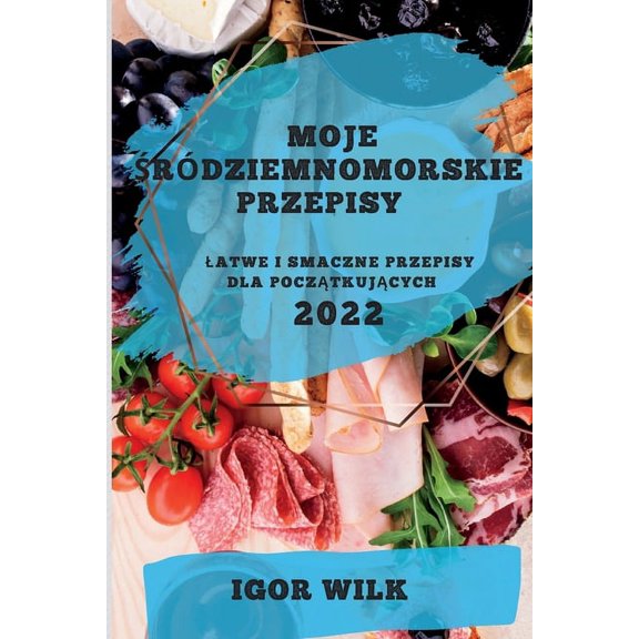 Moje rdziemnomorskie Przepisy 2022: Latwe I Smaczne Przepisy Dla Pocztkujcych, (Paperback)
