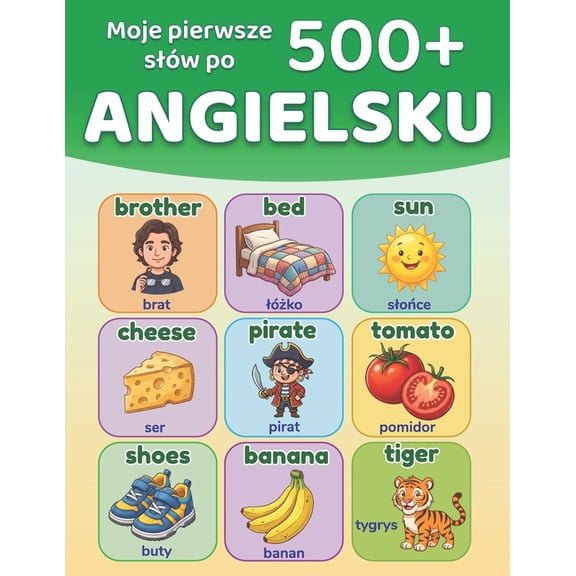 Moje pierwsze 500+ slw po angielsku: Polsko-angielski ilustrowany slownik dla dzieci 5-9 lat: ponad 500 podstawowych sl, (Paperback)