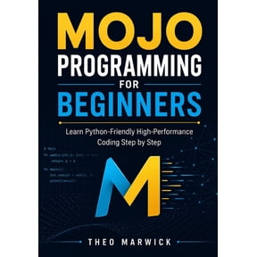 Mojo Programming for Beginners: Learn Python-Friendly High-Performance Coding Step by Step, (Paperback)