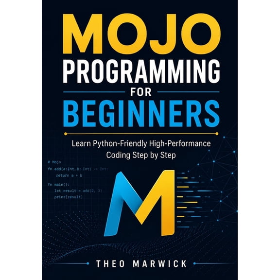 Mojo Programming for Beginners: Learn Python-Friendly High-Performance Coding Step by Step, (Paperback)