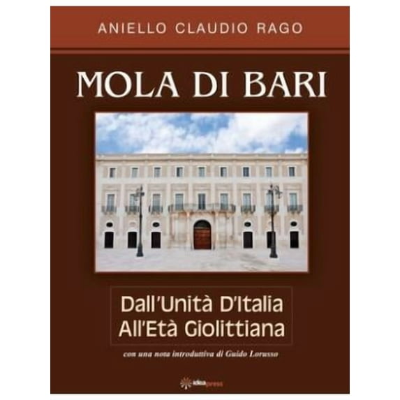 Mola Di Bari: Dall'Unità d'Italia all'età Giolittiana (Paperback) by Aniello Claudio Rago, Guido Lorusso, Leonardo Campanile