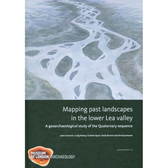 Mola Monograph: Mapping Past Landscapes in the Lower Lea Valley : A Geoarchaeological Study of the Quaternary Sequence (Series #55) (Hardcover)