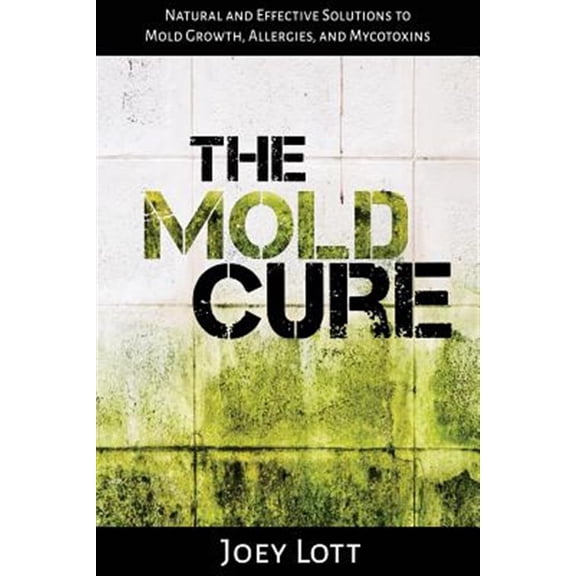Mold Cure : Natural and Effective Solutions to Mold Growth, Allergies, and Mycotoxins
