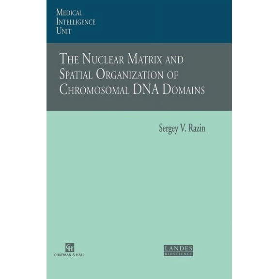 Molecular Biology Intelligence Unit The Nuclear Matrix and Spatial Organization of Chromosomal DNA Domains, (Hardcover)