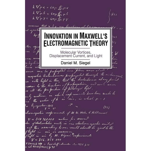 Molecular Vortices, Displacement Current Innovation in Maxwell's Electromagnetic Theory: Molecular Vortices, Displacement Current, and Light, (Paperback)