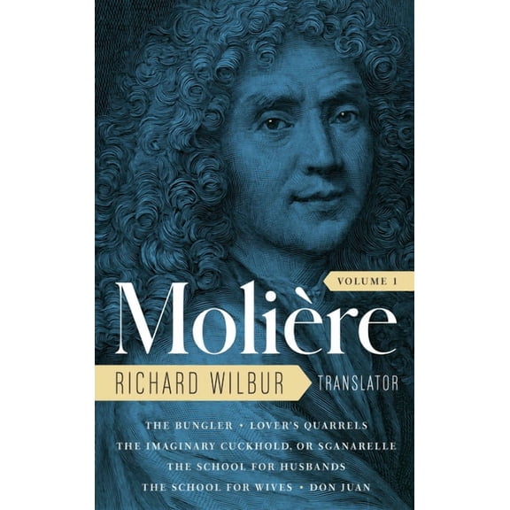 Moliere: The Complete Richard Wilbur Translations, Volume 1: The Bungler / Lover's Quarrels / The Imaginary Cuckhol, (Hardcover)
