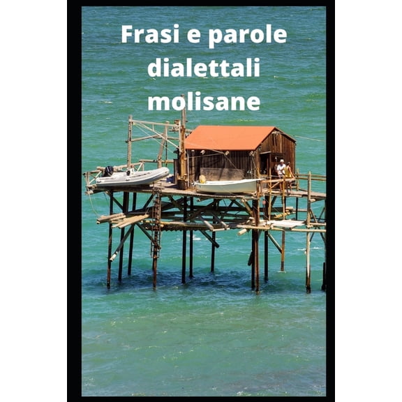 Molise Borgo Per Borgo: Guide AI Centri Frasi e parole dialettali molisane: Il Molise una terra ricca di frasi e parole pronunciate in dialetto stretto molisa, (Paperback)