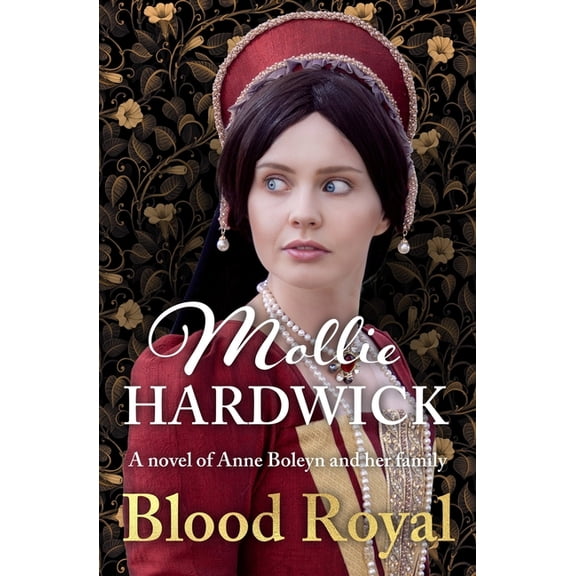 Mollie Hardwick Historical Saga Novels Blood Royal: A novel of Anne Boleyn and her family, (Paperback)