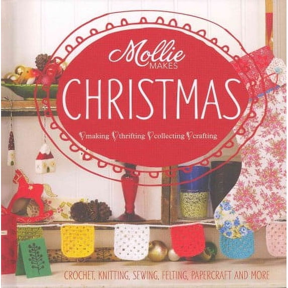 Mollie Makes Christmas: Making, Thrifting, Collecting, Crafting