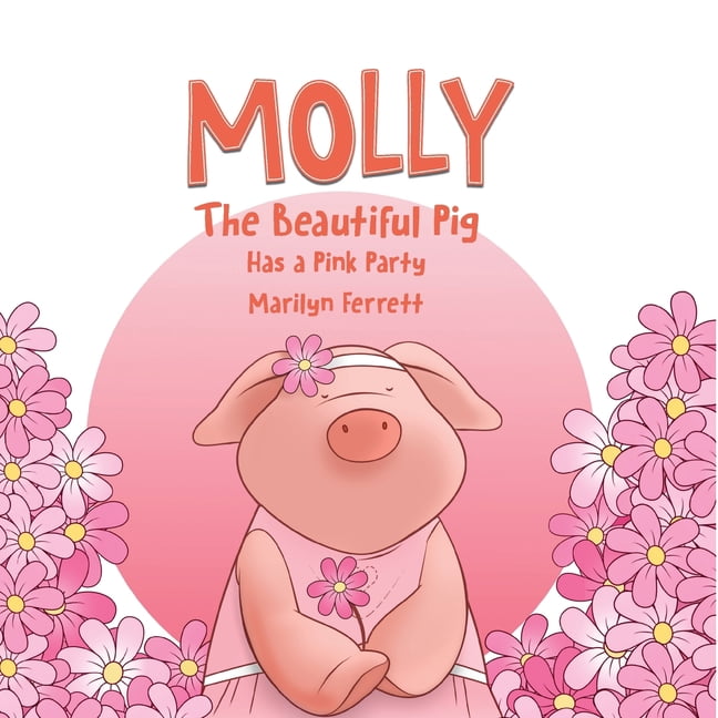 Molly the Beautiful Pig MOLLY The Beautiful Pig Has a Pink Party, Book 3, (Paperback)