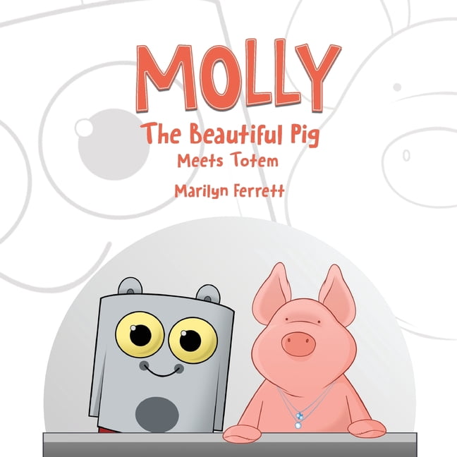 Molly the Beautiful Pig MOLLY The Beautiful Pig Meets Totem, Book 2, (Paperback)