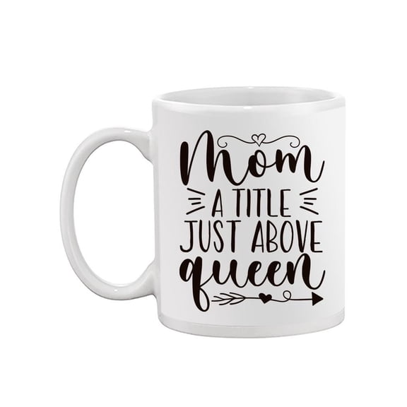 Mom, A Little Just Above Queen Mug  -Image by Shutterstock,
