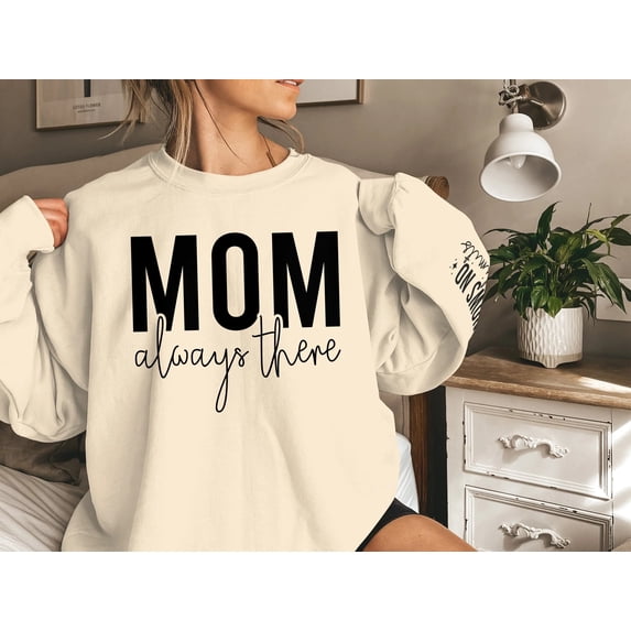 Mom Always There Sweatshirt with Sleeve Design