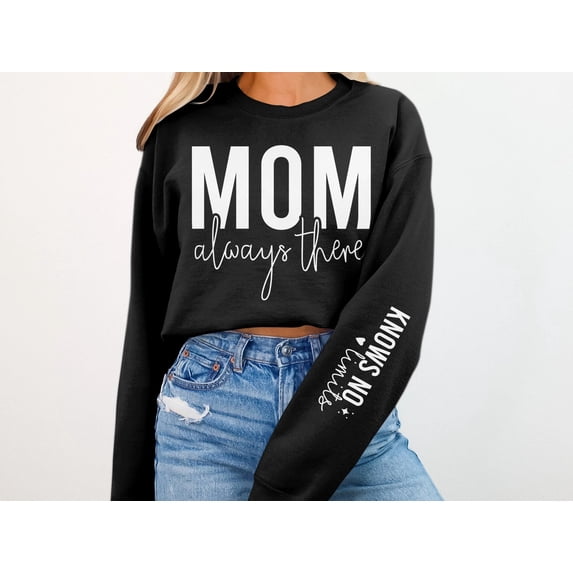 Mom Always There Sweatshirt with Sleeve Design