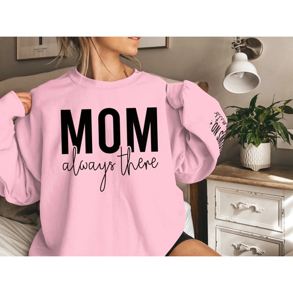 Mom Always There Sweatshirt with Sleeve Design