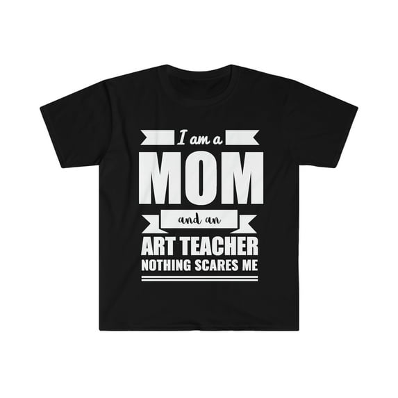 Mom Art Teacher Nothing Scares me Unisex T-shirt, S-3XL Mother’s Day Gift