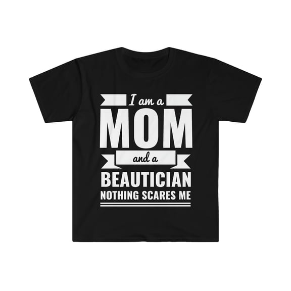 Mom Beautician Nothing Scares me Unisex T-shirt, S-3XL Mother’s Day Gift