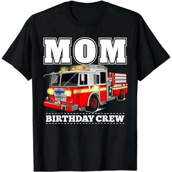 Mom Birthday Crew Fire Truck Firefighter T-Shirt