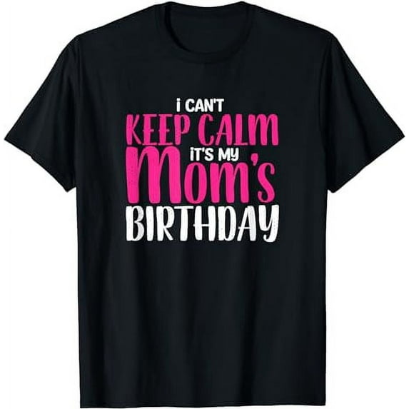 Mom Birthday Shirt Party Keep Calm Its My Mom's Birthday T-Shirt