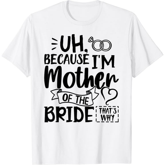 Mom Bride Shirt I'm The Mother of The Bride That's Why Gift T-Shirt