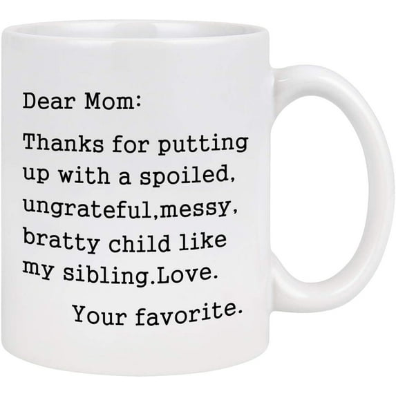 Mom Coffee Mug Dear Mom: Thanks for Putting Up With A Bratty Child. Love, Your Favorite Mom Mug Mothers Day Birthday Idea for Mom Mother from Daughter Or Son Mom Coffee Cups 11 Oz White