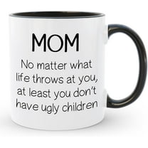 Mom Coffee Mug – Unique Gift for Mother's Day Birthday Christmas – No Matter What Life Throws At You At Least You Don't Have Ugly Children Mug – World Greatest Mommy Best Mama 11 Oz Tea Cup