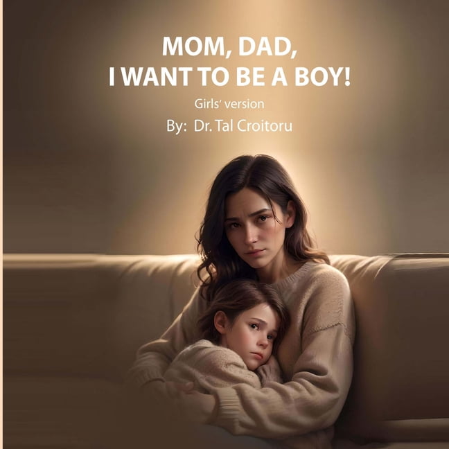 Reality Based Books for Children Mom, Dad, I Want to Be a BOY! - Girls' Version: How to Respond to Your Child in a Reality-Based, Supportive Way, Book 7, (Paperback)
